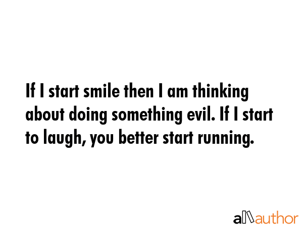 If I start smile then I am thinking about doing something evil. If I start to laugh, you better... -  Quote GIF