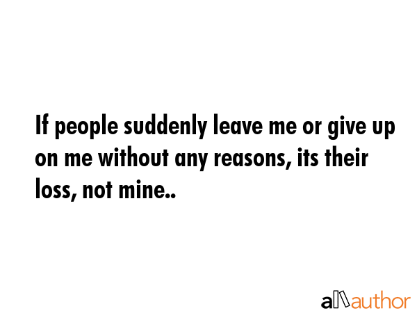 If people suddenly leave me or give up on me without any reasons, its their loss, not mine.. -  Quote GIF