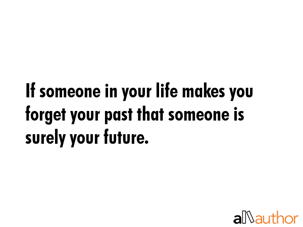 If someone in your life makes you forget your past that someone is surely your future. -  Quote GIF