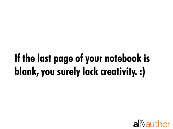 If the last page of your notebook is blank, you surely lack creativity. :) -  Quote GIF