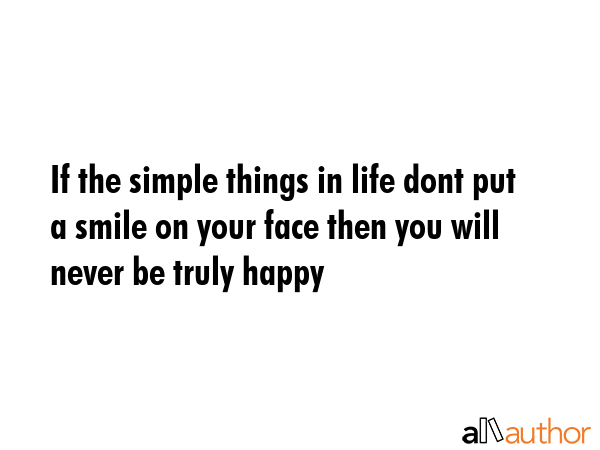 If the simple things in life dont put a smile on your face then you will never be truly happy -  Quote GIF