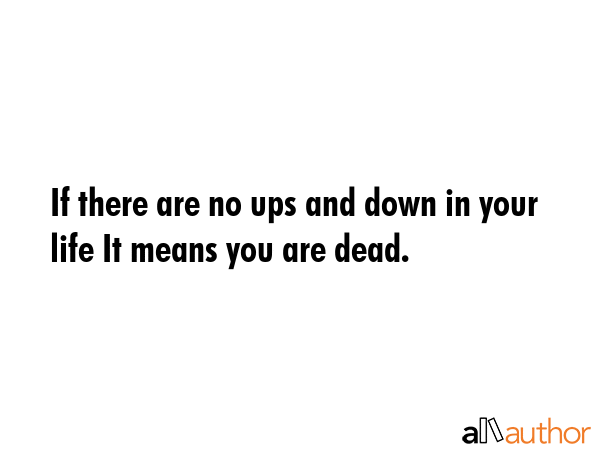 If there are no ups and down in your life It means you are dead. -  Quote GIF