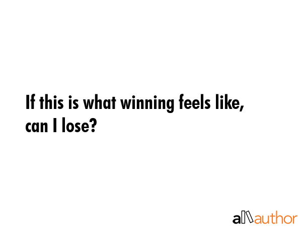 If this is what winning feels like, can I lose? -  Quote GIF