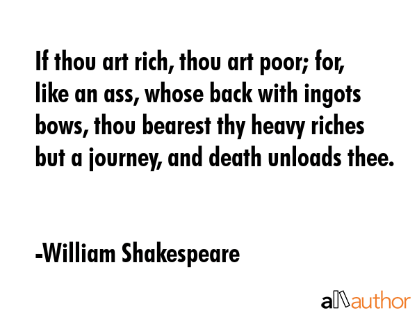 If thou art rich, thou art poor; for, like an ass, whose back with ingots bows, thou bearest thy... - William Shakespeare Quote GIF