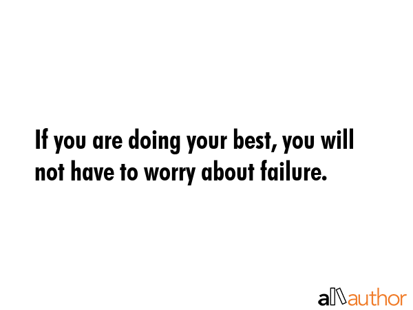 If you are doing your best, you will not have to worry about failure. -  Quote GIF