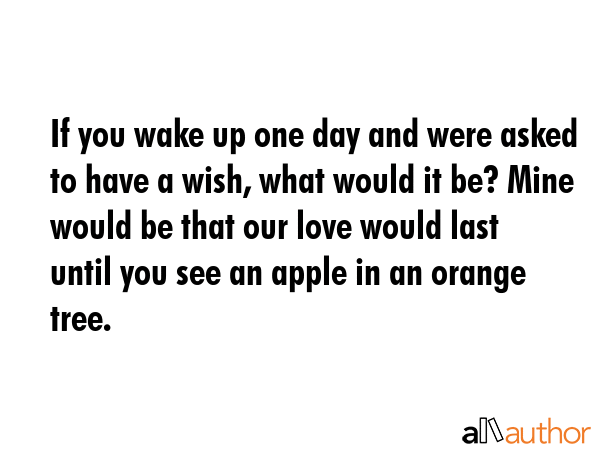 If you wake up one day and were asked to have a wish, what would it be? Mine would be that our love... -  Quote GIF
