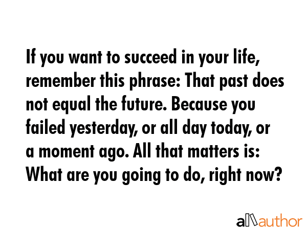 If you want to succeed in your life, remember this phrase: That past does not equal the future.... -  Quote GIF