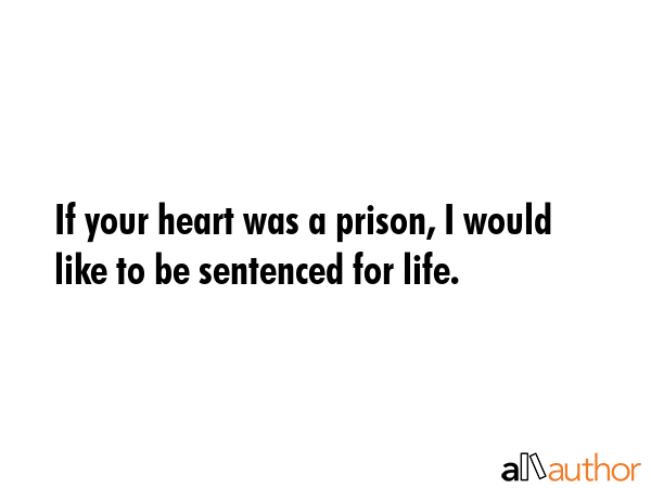 If your heart was a prison, I would like to be sentenced for life. -  Quote GIF