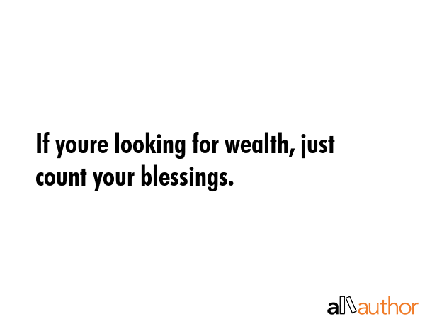 If youre looking for wealth, just count your blessings. -  Quote GIF