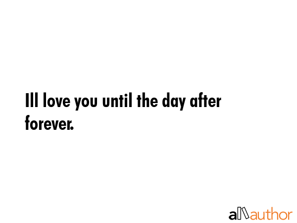 Ill love you until the day after forever. -  Quote GIF