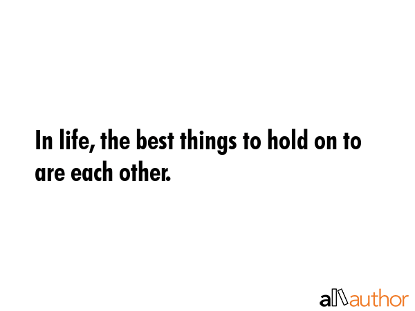 In life, the best things to hold on to are each other. -  Quote GIF