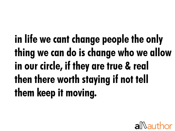 in life we cant change people the only thing we can do is change who we allow in our circle, if... -  Quote GIF