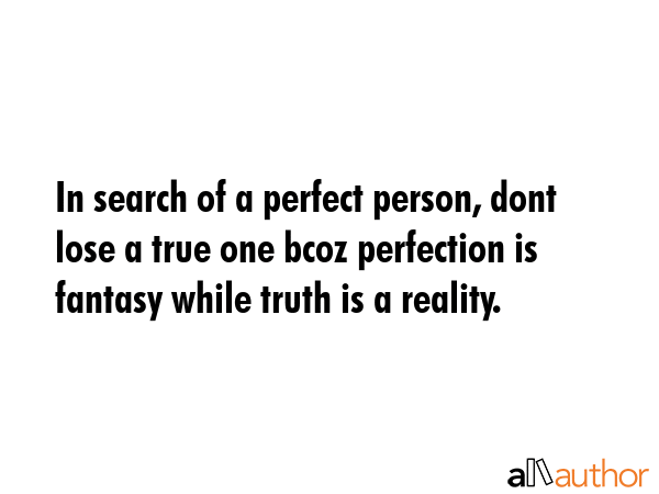 In search of a perfect person, dont lose a true one bcoz perfection is fantasy while truth is a... -  Quote GIF