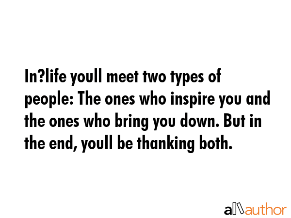 In?life youll meet two types of people: The ones who inspire you and the ones who bring you down.... -  Quote GIF