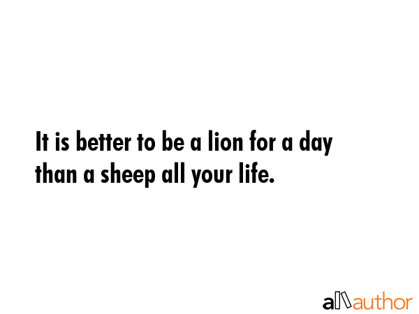 It is better to be a lion for a day than a sheep all your life. -  Quote GIF