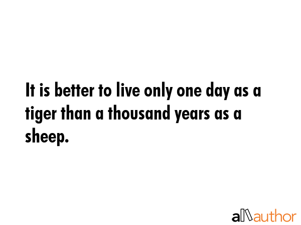 It is better to live only one day as a tiger than a thousand years as a sheep. -  Quote GIF