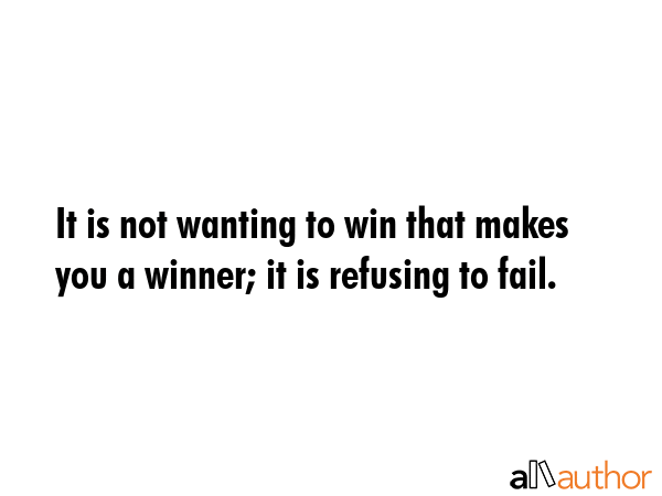 It is not wanting to win that makes you a winner; it is refusing to fail. -  Quote GIF