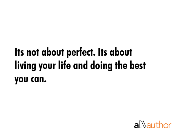 Its not about perfect. Its about living your life and doing the best you can. -  Quote GIF
