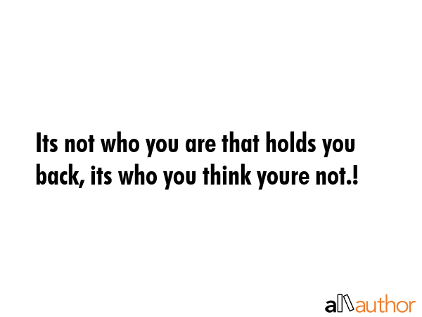 Its not who you are that holds you back, its who you think youre not.! -  Quote GIF