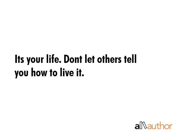 Its your life. Dont let others tell you how to live it. -  Quote GIF
