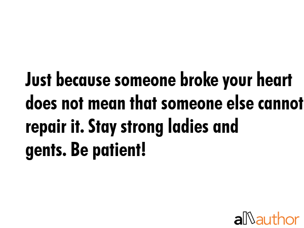 Just because someone broke your heart does not mean that someone else cannot repair it. Stay strong... -  Quote GIF