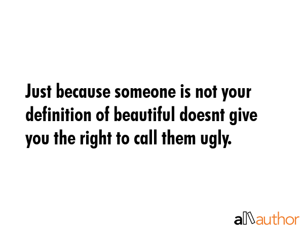 Just because someone is not your definition of beautiful doesnt give you the right to call them... -  Quote GIF