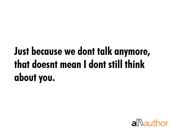 Just because we dont talk anymore, that doesnt mean I dont still think about you. -  Quote GIF