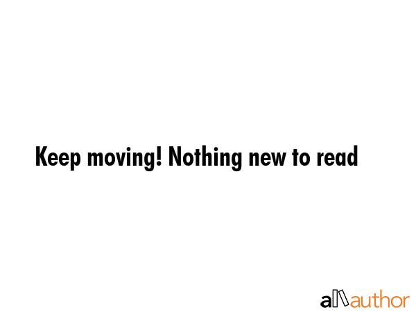 Keep moving! Nothing new to read -  Quote GIF