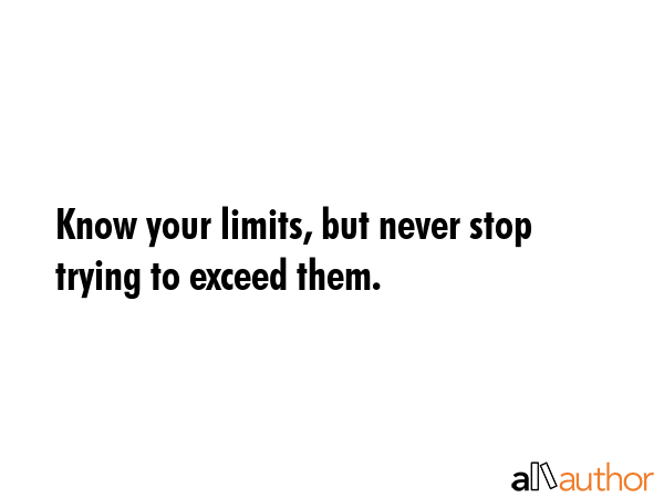Know your limits, but never stop trying to exceed them. -  Quote GIF