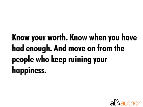 Know your worth. Know when you have had enough. And move on from the people who keep ruining your... -  Quote GIF