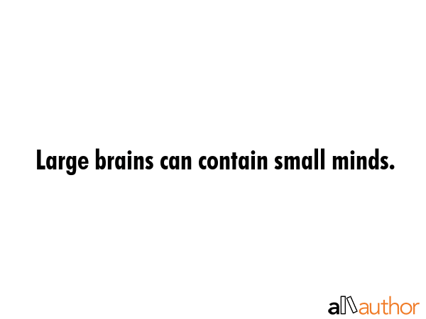 Large brains can contain small minds. -  Quote GIF