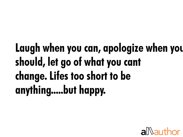 Laugh when you can, apologize when you should, let go of what you cant change. Lifes too short to... -  Quote GIF