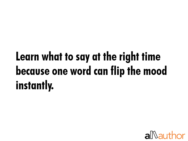 Learn what to say at the right time because one word can flip the mood instantly. -  Quote GIF