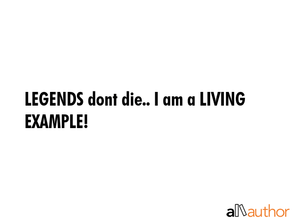 LEGENDS dont die.. I am a LIVING EXAMPLE! -  Quote GIF