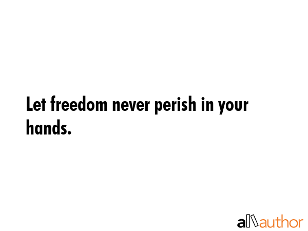 Let freedom never perish in your hands. -  Quote GIF