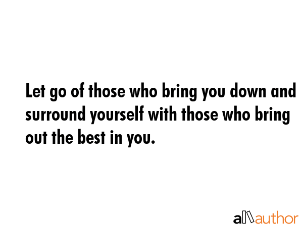 Let go of those who bring you down and surround yourself with those who bring out the best in you. -  Quote GIF