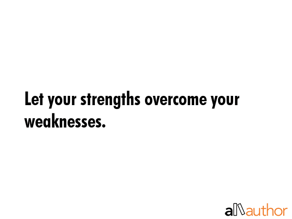 Let your strengths overcome your weaknesses. -  Quote GIF