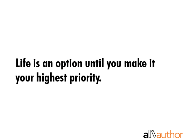 Life is an option until you make it your highest priority. -  Quote GIF