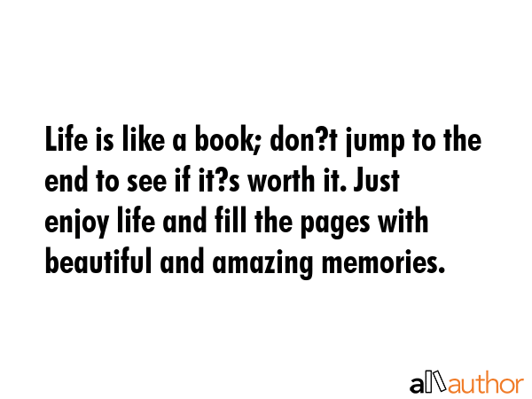 Life is like a book; don?t jump to the end to see if it?s worth it. Just enjoy life and fill the... -  Quote GIF