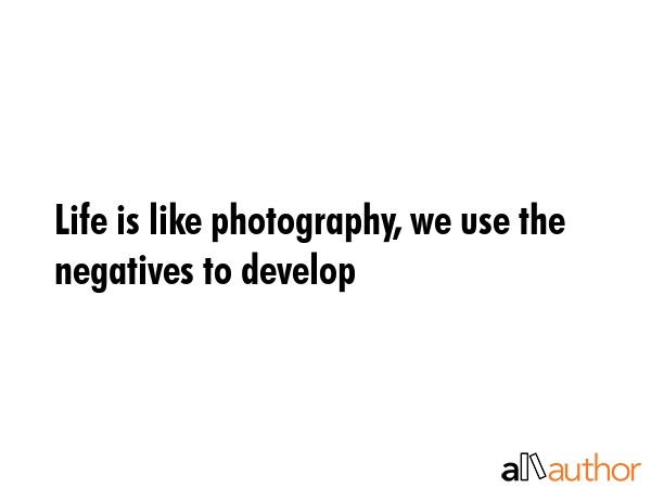Life is like photography, we use the negatives to develop -  Quote GIF