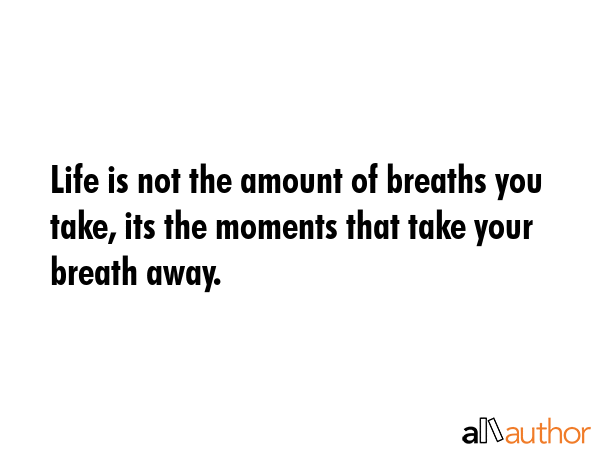 Life is not the amount of breaths you take, its the moments that take your breath away. -  Quote GIF