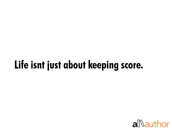 Life isnt just about keeping score. -  Quote GIF
