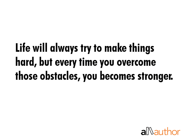 Life will always try to make things hard, but every time you overcome those obstacles, you becomes... -  Quote GIF