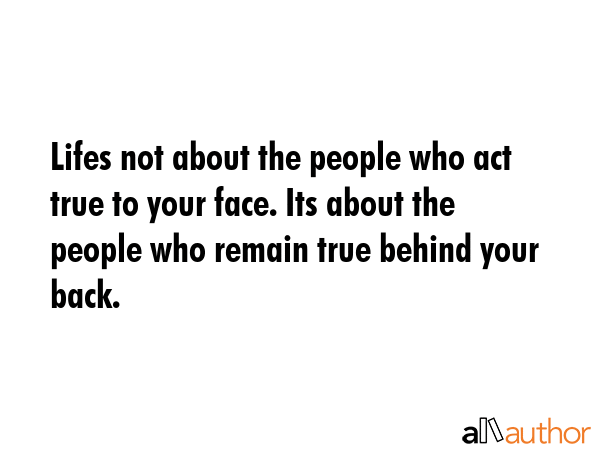 Lifes not about the people who act true to your face. Its about the people who remain true behind... -  Quote GIF