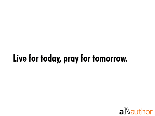 Live for today, pray for tomorrow. -  Quote GIF