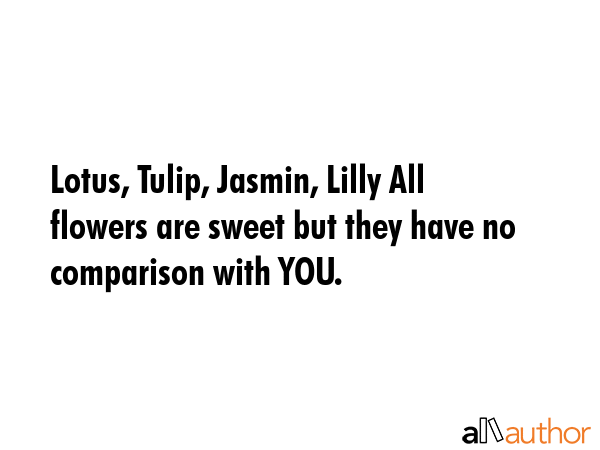 Lotus, Tulip, Jasmin, Lilly All flowers are sweet but they have no comparison with YOU. -  Quote GIF