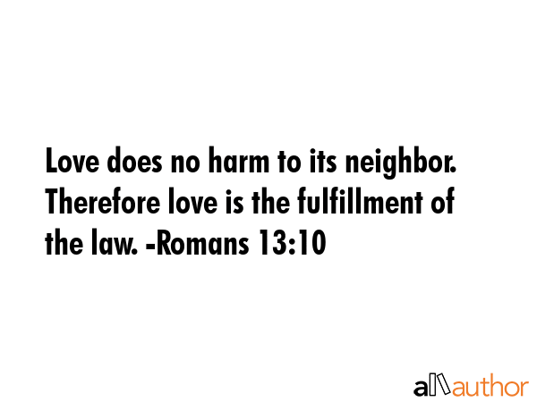 Love does no harm to its neighbor. Therefore love is the fulfillment of the law. -Romans 13:10 -  Quote GIF