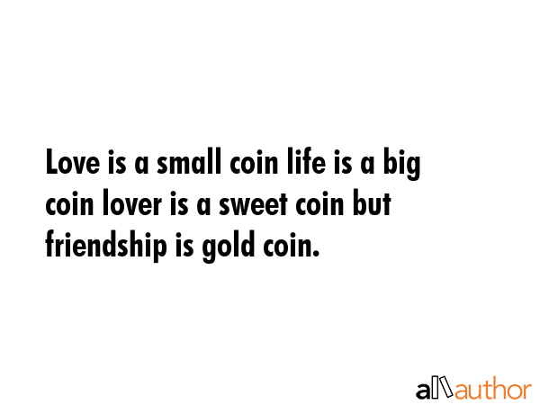 Love is a small coin life is a big coin lover is a sweet coin but friendship is gold coin. -  Quote GIF
