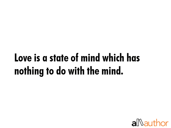 Love is a state of mind which has nothing to do with the mind. -  Quote GIF