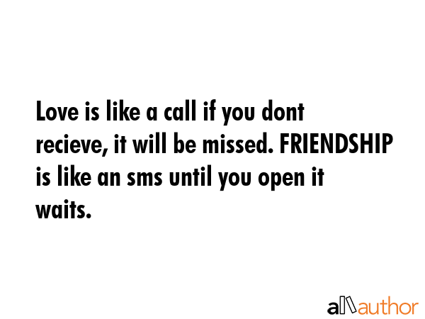Love is like a call if you dont recieve, it will be missed. FRIENDSHIP is like an sms until you... -  Quote GIF